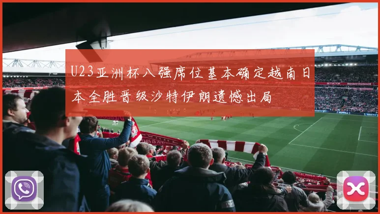 U23亚洲杯八强席位基本确定越南日本全胜晋级沙特伊朗遗憾出局