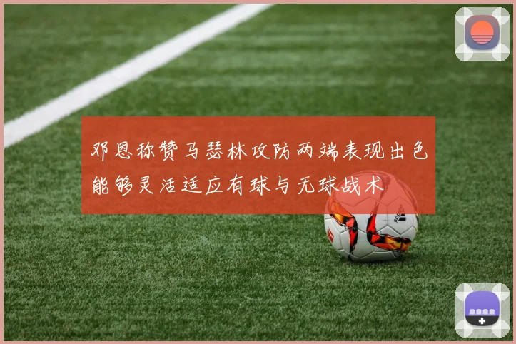 邓恩称赞马瑟林攻防两端表现出色能够灵活适应有球与无球战术