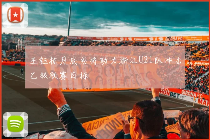 王钰栋月底或将助力浙江U21队冲击乙级联赛目标