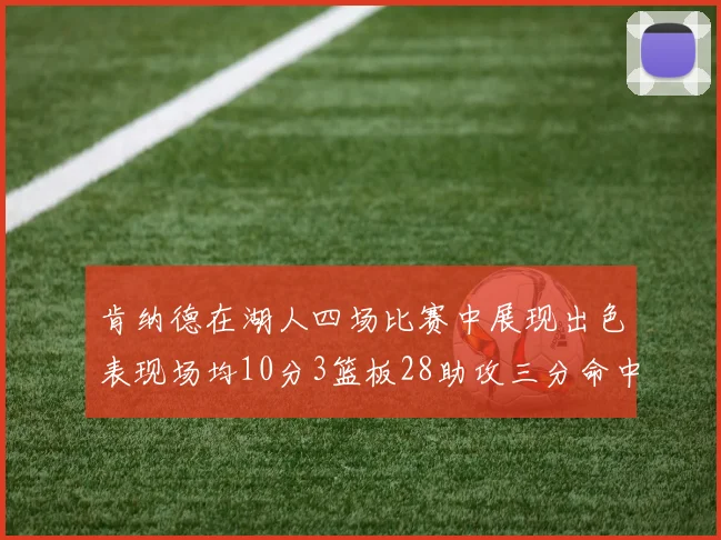 肯纳德在湖人四场比赛中展现出色表现场均10分3篮板28助攻三分命中率高达46